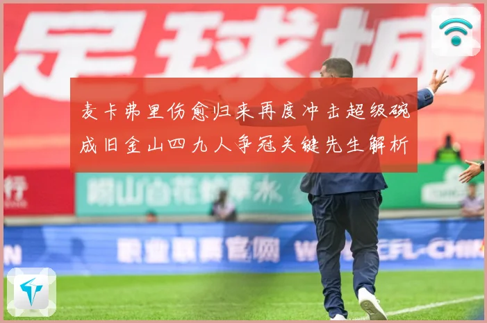 麦卡弗里伤愈归来再度冲击超级碗成旧金山四九人争冠关键先生解析-深度解析