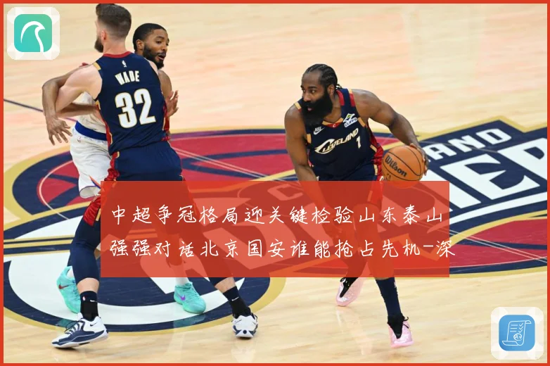 中超争冠格局迎关键检验山东泰山强强对话北京国安谁能抢占先机-深度解析
